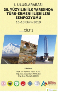 1. Uluslararası 20. Yüzyılın İlk Yarısında Türk-Ermeni İlişkileri Sempozyumu 16-18 Ekim 2019 Cilt 1