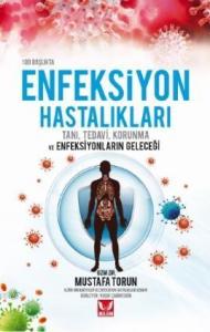 100 Başlıkta Enfeksiyon Hastalıkları; Tanı, Tedavi, Korunma ve Enfeksiyonların Geleceği