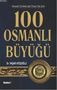 100 Osmanlı Büyüğü; Osmanlı Tarihine Işık Tutan Yüz İsim
