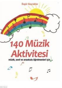 140 Müzik Aktivitesi; "Müzik, Sınıf ve Anaokulu Öğretmenleri için"