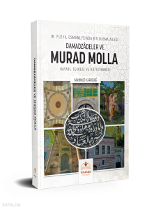 18. Yüzyıl Osmanlı'sında Bir Ulema Ailesi Damadzâdeler ve Murad Molla Hayatı, Tekkesi ve Kütüphanesi