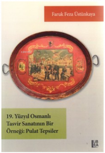 19. yüzyıl Osmanlı tasvir sanatının bir örneği ;pulat tepsiler
