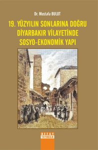 19. Yüzyılın Sonlarına Doğru Diyarbakır Vilayetinde Sosyo - Ekonomik Yapı