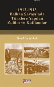 1912-1913 Balkan Savaşı'nda Türklere Yapılan Zulüm ve Katliamlar - ön kapak 1912-1913 Balkan Savaş