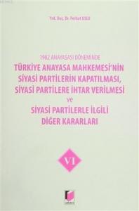 1982 Anayasası Döneminde Türkiye Anayasa Mahkemesi'nin Siyasi Partilerin Kapatılması, Siyasi Partilere İhtar Verilmesi ve Siyasi Partilerle İlgili Diğer Kararla