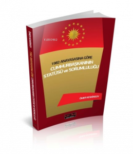 1982 Anayasasına Göre Cumhurbaşkanının Statüsü ve Sorumluluğu