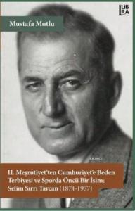 2. Meşrutiyet'ten Cumhuriyet'e Beden Terbiyesi ve Sporda Öncü Bir İsim: Selim Sırrı Tarcan (1874-1957)