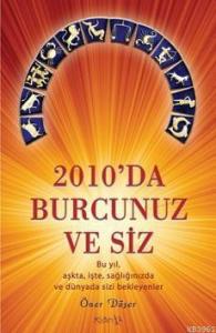 2010da Burcunuz ve Siz; Bu yıl, aşkta, işte,  sağlığınızda ve  dünyada sizi bekleyenler