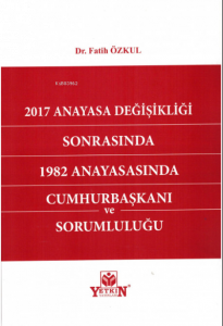 2017 Anayasa Değişikliği Sonrasında 1982 Anayasasında Cumhurbaşkanı ve Sorumluluğu