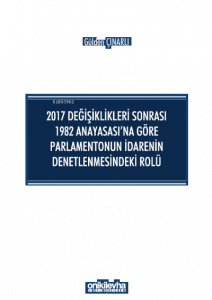 2017 Değişiklikleri Sonrası 1982 Anayasası'na Göre Parlamentonun İdarenin Denetlenmesindeki Rolü