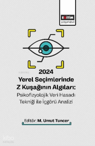 2024 Yerel Seçimlerinde Z Kuşağının Algıları: Psikofizyolojik Veri Hasadı Tekniği ile İçgörü Analizi