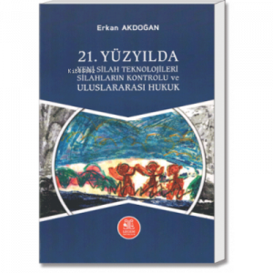 21. Yüzyılda Yeni Silah Teknojileri, Silahların Kontrolu ve Uluslararası Hukuk