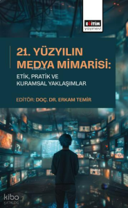 21. Yüzyılın Medya Mimarisi: Etik, Pratik ve Kuramsal Yaklaşımlar