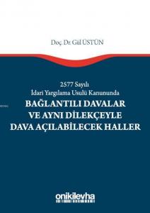 2577 Sayılı İdari Yargılama Usulü Kanununda Bağlantılı Davalar; Ve Aynı Dilekçeyle Dava Açılabilecek Haller