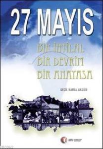 27 Mayıs; Bir İhtilal Bir Devrim   Bir Anayasa