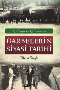 27 Mayıstan 15 Temmuza Darbelerin Siyasi Tarihi