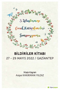 3 Uluslararası Çocuk Kütüphaneleri Sempozyumu Bildiriler Kitabı; 27-29 Mayıs 2022 / Gaziantep