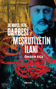 30 Mayıs 1876 Darbesi ve Meşrutiyetin İlanı