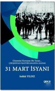 31 Mart İsyanı; Gizemini Koruyan Bir İsyan - Çıkışından Bastırılmasına Kadar