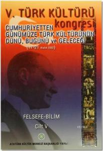 5. Türk Kültürü Kongresi Cilt : 5; Cumhuriyetten Günümüze Türk Kültürünün Dünü, Bugünü ve Geleceği (17-21 Aralık 2002)