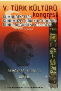 5. Türk Kültürü Kongresi Cilt : 7; Cumhuriyetten Günümüze Türk Kültürünün Dünü, Bugünü ve Geleceği (17-21 Aralık 2002)