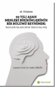 50 Yılı Aşan Mesleki Birikimlerimin Bir Bölümü Beynimde: Bazıları da Aklımda Takılı Kalmış
