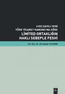 6102 Sayılı Yeni Türk Ticaret Kanunu'na Göre Limited Ortaklığın Haklı Sebeple Feshi