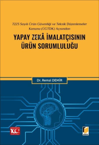 7223 Sayılı Ürün Güvenliği ve Teknik Düzenlemeler Kanunu (ÜGTDK) Açısından Yapay Zekâ İmalatçısının Ürün Sorumluluğu