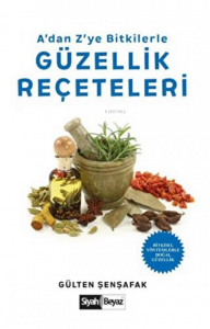 A’dan Z’ye Bitkilerle Güzellik Reçeteleri Bitkisel Yöntemlerle Doğal Güzellik