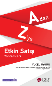 A’dan Z’ye Etkin Satış Yöntemleri;Mesleki Ün Geliştirmek İsteyen Satış Gücü Çalışanları İçin Oluşturulmuş Bir İçerik