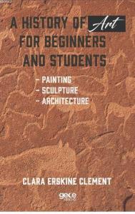 A History of Art For Beginners and Students; Painting - Sculpture - Architecture