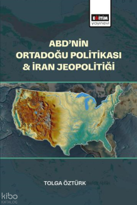 ABD’nin Ortadoğu Politikası - İran Jeopolitiği