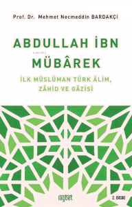 Abdullah İbn Mübârek; İlk Müslüman Türk Alim Zahid ve Gazisi