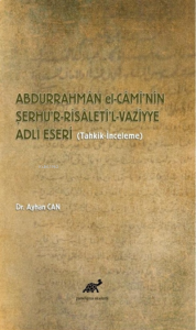 Abdurrahman El-Cami’nin Şerhu’r-Risaleti’l-Vazՙiyye Adlı Eseri (Tahkik-İnceleme)