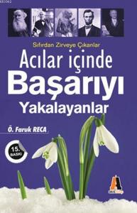 Acılar İçinde Başarıyı Yakalayanlar; Sıfırdan Zirveye Çıkanlar