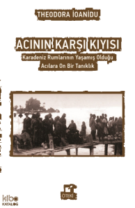 Acının Karşı Kıyısı;Karadeniz Rumlarının Yaşamış Olduğu Acılara On Bir Tanıklık