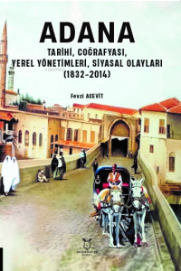 Adana ;Tarihi, Coğrafyası,Yerel Yönetimleri, Siyasal Olayları(1832-2014)