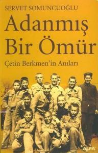 Adanmış Bir Ömür; Çetin Berkmen´in Anıları