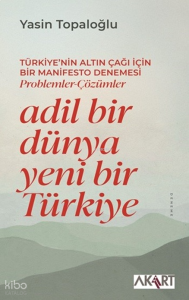 Adil Bir Dünya Yeni Bir Türkiye;Türkiye'nin Altın Çağı için Bir Manifesto Denemesi Problemler - Çözümler