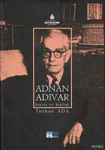 Adnan Adıvar Hayatı ve Kişiliği