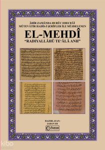 Âhir Zamânda Hurûc Edeceği Mütevâtir Hadîs-i Şerîfler ile Müjdelenen el-Mehdî Radıyallâhü Teʻâlâ Anh (Ciltli)