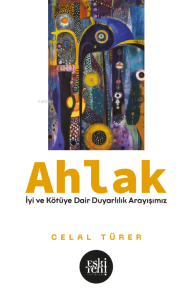 Ahlak; İyi ve Kötü’ye Dair Duyarlılık Arayışımız