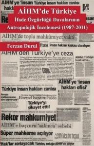 AİHM'de Türkiye: İfade Özgürlüğü Davalarının Antropolojik İncelemesi (1987-2011)