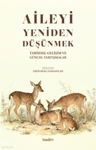 Aileyi Yeniden Düşünmek;Tarihsel Gelişim ve Güncel Tartışmalar