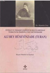 Ali Bey Hüseyinzade (Turan); İttihat ve Terakki Cemiyeti Kurucularından Türkçülük Fikrinin Ünlü Mütefekkiri