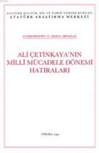 Ali Çetinkaya'nın Milli Mücadele Dönemi Hatıraları; Cumhuriyetin 70. Yılına Armağan