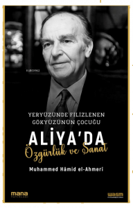 Aliya’da Özgürlük ve Sanat;Yeryüzünde Filizlenen Gökyüzünün Çocuğu