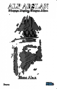 Alp Arslan ;Dünyaya Meydan Okuyan Adam