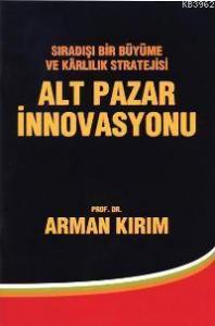 Alt Pazar İnnovasyonu; Sıradışı Bir Büyüme ve Kârlılık Stratejisi
