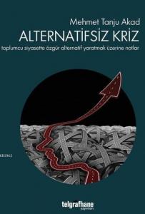 Alternatifsiz Kriz; Toplumcu Siyasette Özgür Alternatif Yaratmak Üzerine Notlar